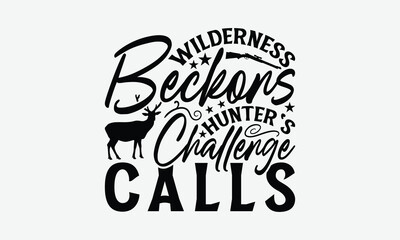 Wilderness Beckons Hunter's Challenge Calls - Hunting T-Shirt Design, Handmade Calligraphy Vector Illustration, Graphic Design.