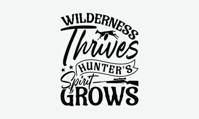Wilderness Thrives Hunter's Spirit Grows - Hunting T-Shirt Design, Handmade Calligraphy Vector Illustration, Graphic Design.