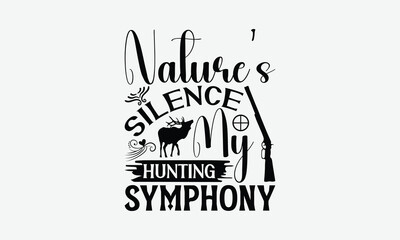 Nature's Silence My Hunting Symphony - Hunting T-Shirt Design, Illustration For Prints On T-Shirts And Bags, Files As Cutting, Isolated Background.