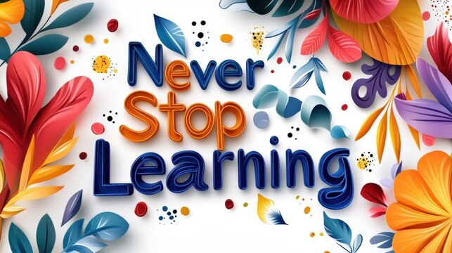 Never Stop Learning - motivational message. Modern calligraphy inspirational text with decor around text	