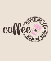 Coffee gives me teacher power graphic design