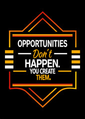 Naklejka premium Opportunities don’t happen You create them typography design black background