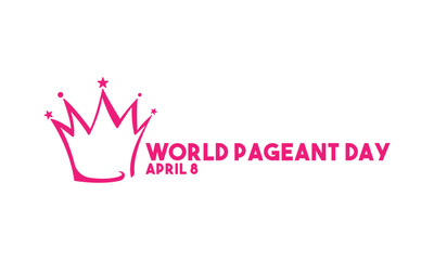 World Pageant Day. April 8. Poster, banner, card, background.