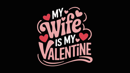 A colorful pink and red illustration of the text MY WIFE IS MY VALENTINE. The text is written in a bold whimsical font. Valentine's Day Themed with hearts 