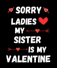 Sorry Ladies, My Sister is My Valentine - Heart Family Matching T-Shirt