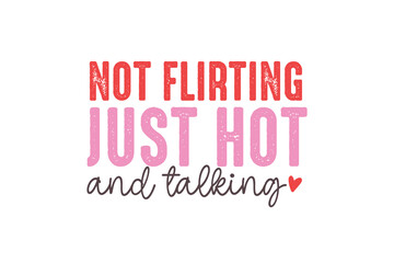 Not Flirting just hot and talking, Funny and Sarcastic Valentine SVG Typography T Shirt Design