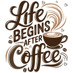 Life Begins After Coffee - Elegant Hand-Drawn Typography with Steaming Coffee Cup Illustration