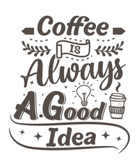 Coffee is always a good idea t shirt design. Tshirt design for coffee lovers, funny coffee cup,  Best coffee t shirt design,  coffee vector, vector template