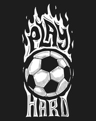 Football ball and hand drawn lettering Play hard, design for t shirt, sticker.
