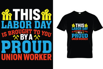 This labor day is brought to you by a proud union worker - Labor Day T Shirt