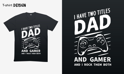 "I have two titles dad and gamer and i rock them both". Funny gamer dad saying. Game controller Illustration. T-shirt mock up vector. Eps 10 vector