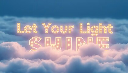 Let Your Light Shine Brightly Above The Clouds