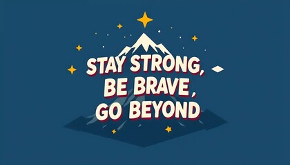 Stay Strong Be Brave Go Beyond Motivational Mountain Image
