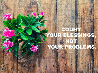 Life inspirational and motivation quotes - Count your blessings, not your problems.