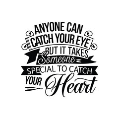 Anyone Can Catch Your Eye But It Takes Someone Special To Catch Your Heart