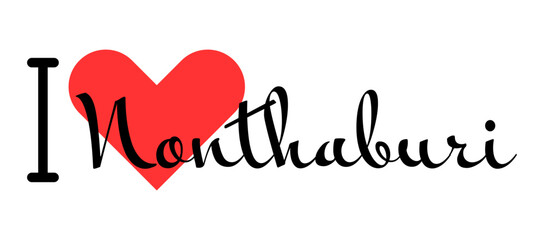 I love Nonthaburi, city of Thailand. Hand drawn letters with red heart. Vector illustration lettering, modern design