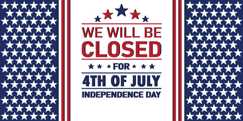 Independence Day, we will be closed for the 4th of July. Suitable for greeting card, poster and banner. Vector illustration.