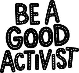 Be a Good Activist.