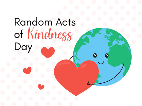 Random acts of Kindness day vector flat illustration, poster in cartoon childish style. Cute happy Earth planet holding heart. Acts of Kindness Day February 17 celebration