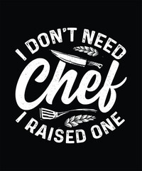 Chef T-shirt Design I Don't Need Chef I Raised one