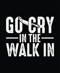 Chef T-shirt Design Go Cry In The Walk In 