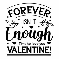 Forever isn’t enough time to love you, Valentine typography t shirt design