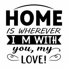 Home is wherever I’m with you, my love typography t shirt design
