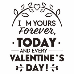 I’m yours forever, today and every Valentine’s Day typography t shirt design