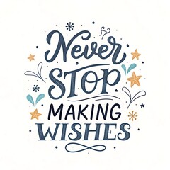 Never stop making wishes, hand lettering motivational quotes posters calligraphy illustration on white background
