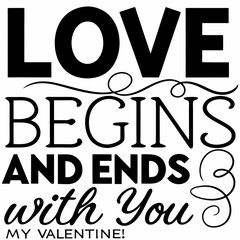 Love begins and ends with you, my Valentine typography t shirt design
