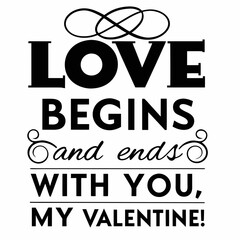 Love begins and ends with you, my Valentine typography t shirt design