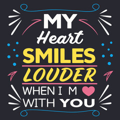 My heart smiles louder when I’m with you typography t shirt design