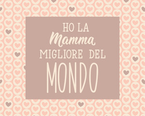 Mother's Day card. Translation from Italian: I have the best mom in the world. Greeting card with hand drawn lettering.