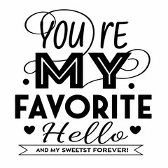You’re my favorite hello and my sweetest forever typography t shirt desgn