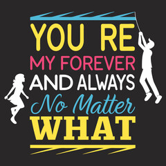 You’re my forever and always, no matter what typography t shirt design