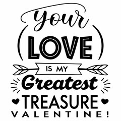Your love is my greatest treasure, Valentine typography t shirt design