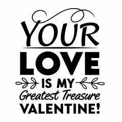 Your love is my greatest treasure, Valentine typography t shirt design