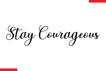 Stay Courageous Motivational inspirational text lettering
