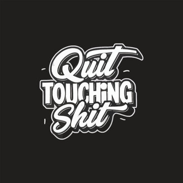 Quit touching shit t shirt design 