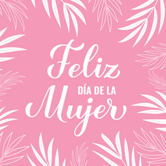 Feliz Dia de la Mujer - Happy Womens Day in Spanish. Calligraphy hand lettering. International Womans Day greeting card. Vector template for typography poster, banner, postcard, flyer, etc.