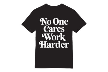 No One Cares Work Harder Motivational T-Shirt