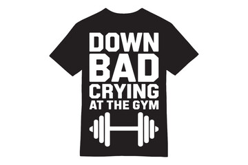 Down Bad Crying at the Gym Motivational T-Shirt