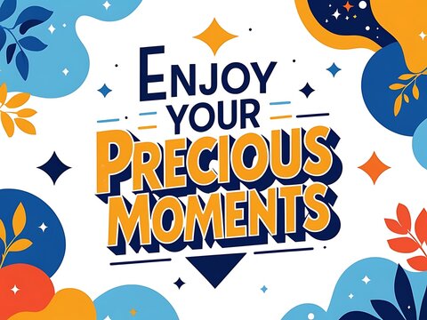 Enjoy Your Precious Moments A Colorful Reminder