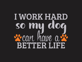 Funny pet lover typography quotes design with working hard for my dog’s happiness