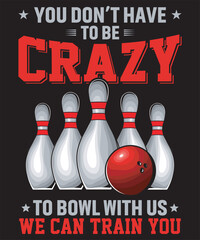 You Don't Have To Be Crazy To Bowl With Us We Can Train You - Bowling Graphics Design with text and vector