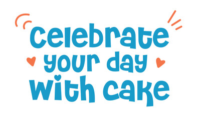 Celebrate your day with cake phrase illustration on white background