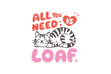 All You Need is Loaf Valentine's Day Cat T Shirt Design