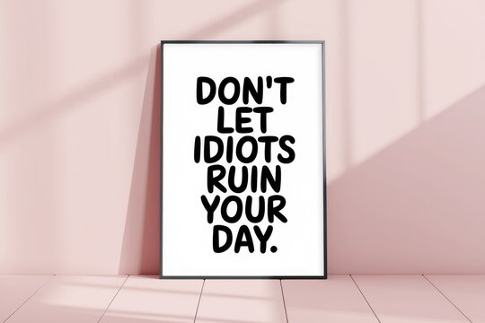 Framed quote  Dont let idiots ruin your day