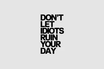 Dont let idiots ruin your day  positive attitude