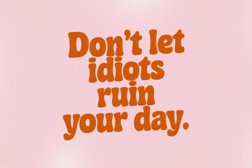 Motivational quote on pink background  Dont let idiots ruin your day.